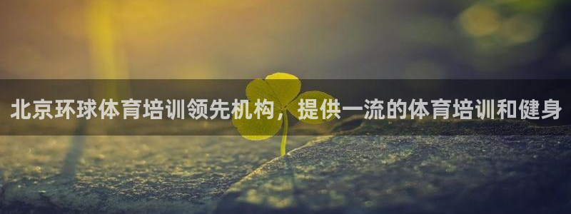 AG尊龙凯时注册：北京环球体育培训领先机构，提供一流