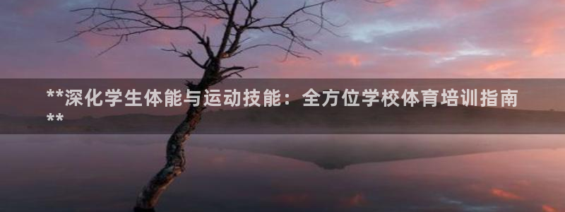 尊龙凯时手机版·(中国)官方网站：**深化学生体能与