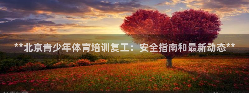 尊龙官方平台是正品吗：**北京青少年体育培训复工：安