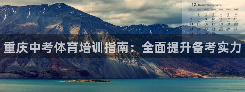 尊龙app认可ag发财网：重庆中考体育培训指南：全面