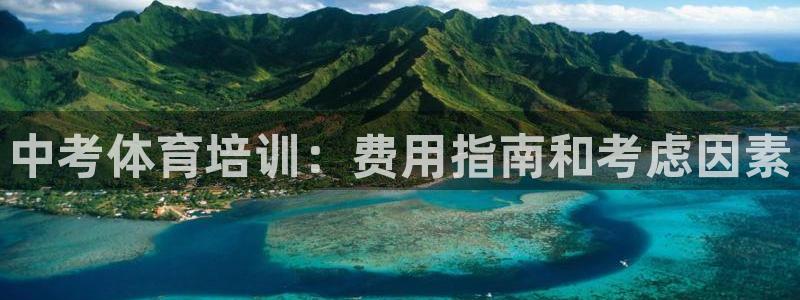 尊龙人生就是博旧版：中考体育培训：费用指南和考虑因素