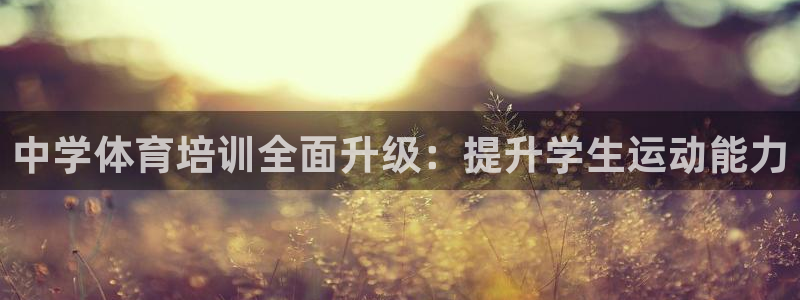 ag尊龙凯时集团：中学体育培训全面升级：提升学生运动