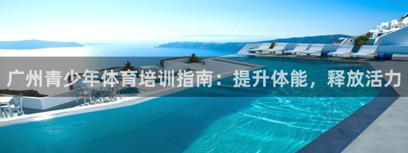 尊龙人生就要博旧版：广州青少年体育培训指南：提升体能
