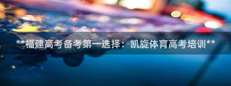 凯时kb88公司简介：**福建高考备考第一选择：凯旋