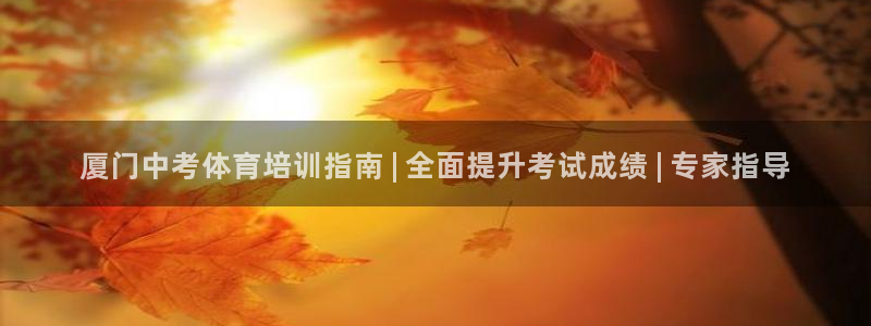 尊龙人生就是博l：厦门中考体育培训指南 | 全面提升