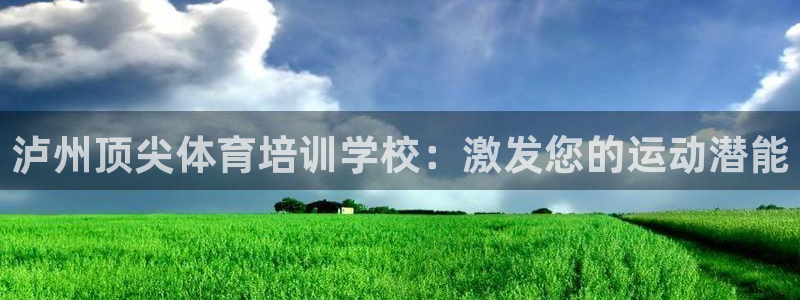 尊龙400：泸州顶尖体育培训学校：激发您的运动潜能
