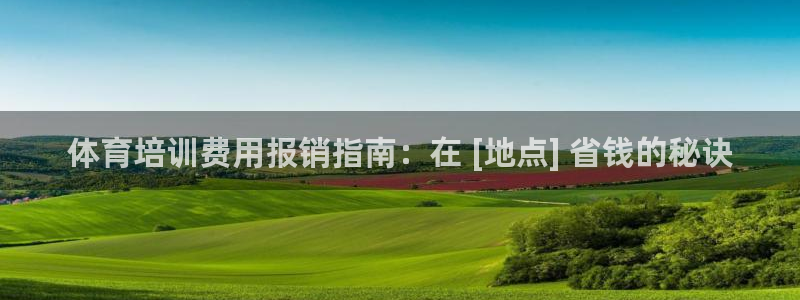 尊龙官网在哪里：体育培训费用报销指南：在 [地点] 
