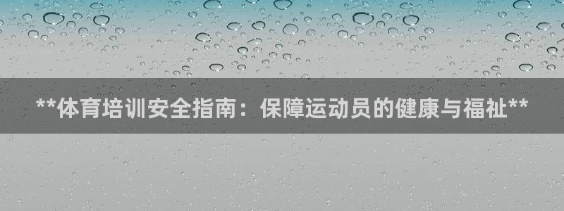 尊龙人生就是博旧：**体育培训安全指南：保障运动员的