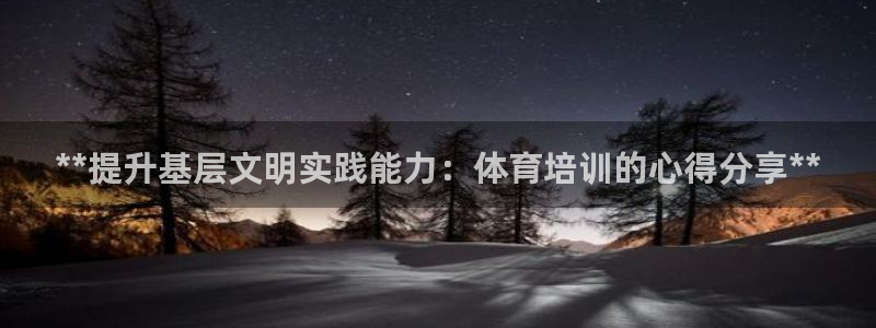 尊龙凯时 - 人生就是搏!：**提升基层文明实践能力