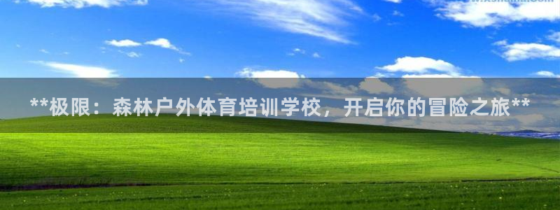 尊龙凯时的钱能退回来吗：**极限：森林户外体育培训学