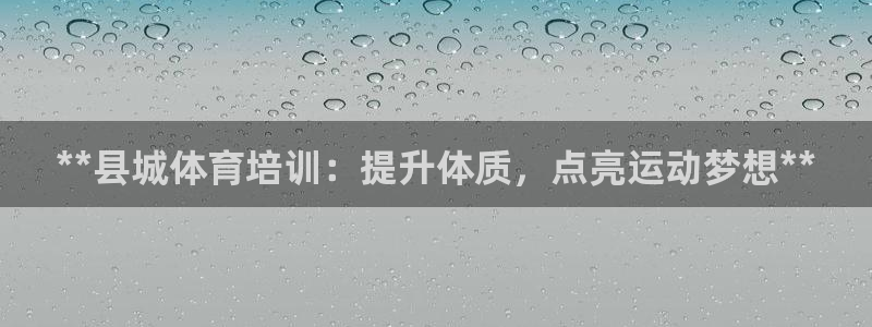 尊龙集团有限公司：**县城体育培训：提升体质，点亮运