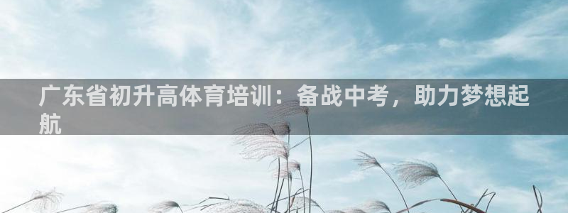 尊龙一人生就是博电子游戏：广东省初升高体育培训：备战