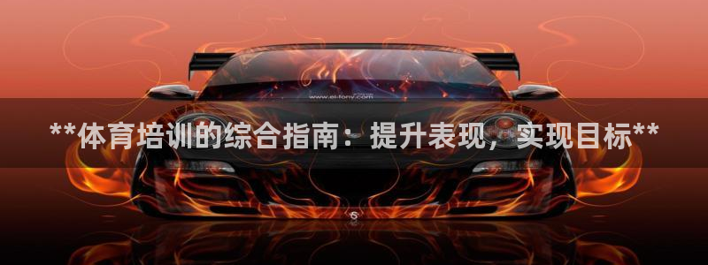 凯时国际娱乐官方网址：**体育培训的综合指南：提升表