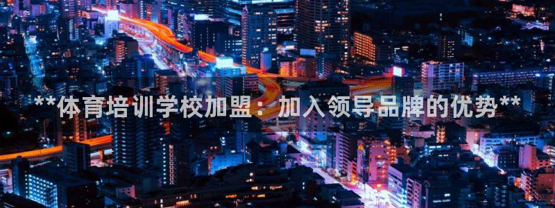 尊龙 国外：**体育培训学校加盟：加入领导品牌的优势